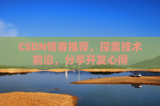 CSDN博客推荐，探索技术前沿，分享开发心得